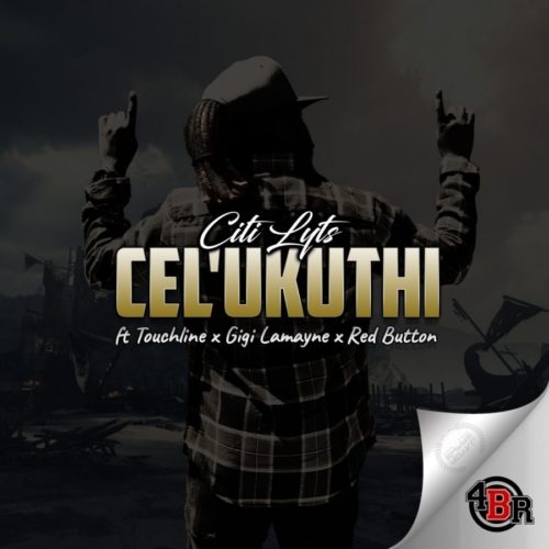 DJ Citi Lyts - Cel'Ukuthi Feat. Gigi Lamayne, Touchline & Red Button 5