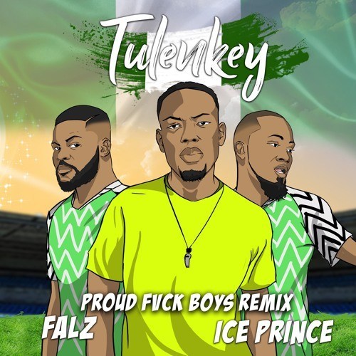 Tulenkey - Proud Fvck Boys remix (Naija version) Ft. Falz, Ice Prince 5