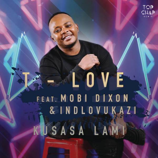 T-Love - Kusasa Lami Feat. Mobi Dixon & Indlovukazi 3