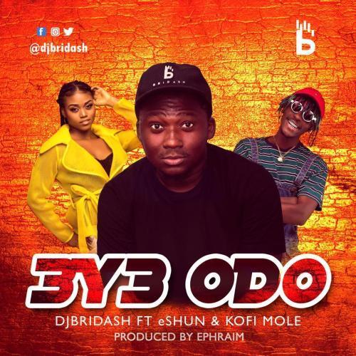 DJ Bridash - Eye Odo Ft. Kofi Mole & Eshun (Prod. By Ephraim) 9