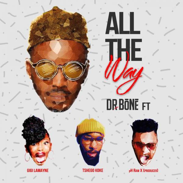 Dr. Bone - All The Way Feat. Gigi Lamayne x Tshego Koke & pH Raw X 17