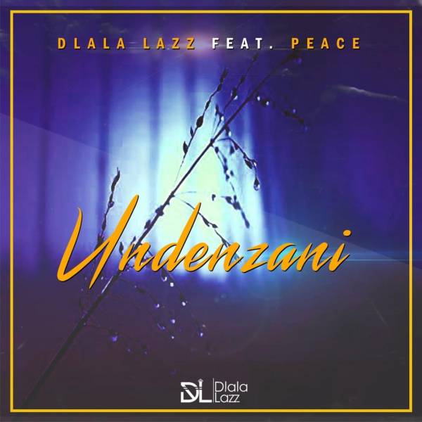 Dlala Lazz – Undenzani Feat. Peace 1