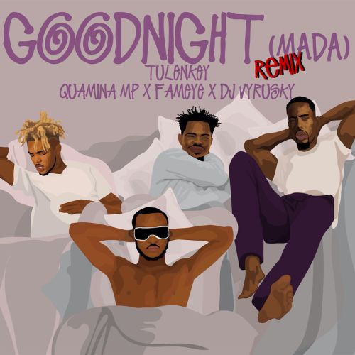 Tulenkey – Goodnight (Mada)(Remix) Feat. Quamina Mp , Fameye & DJ Vyrusky 1