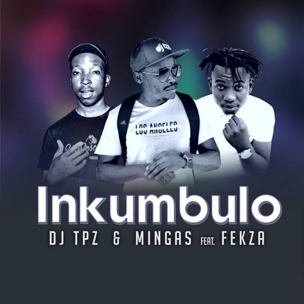DJ Tpz & Mingas – Inkumbulo Feat. Fekza 1