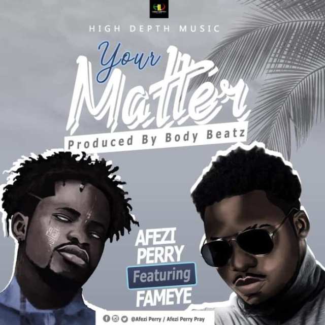 Afezi Perry Feat. Fameye – Your Matter (Prod. by Body Beatz) 25