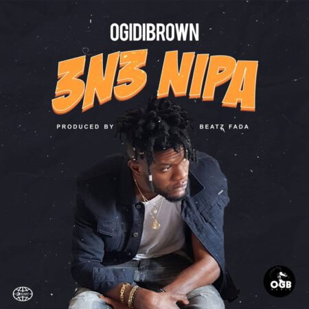 Ogidi Brown - 3n3 Nipa (Prod. By Beatz Fada) 1