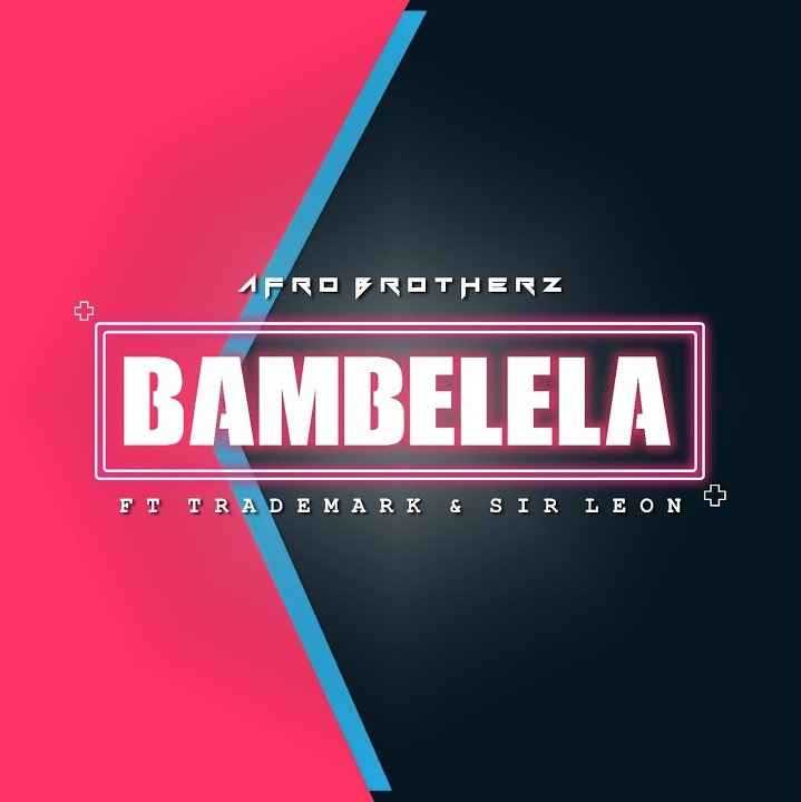 Afro Brotherz - Bambelela Feat. TradeMark & Sir Leon 1