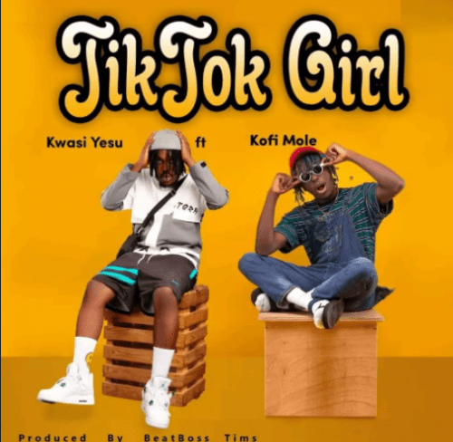 Kwasi Yesu - Tik Tok Girl Feat Kofi Mole 1