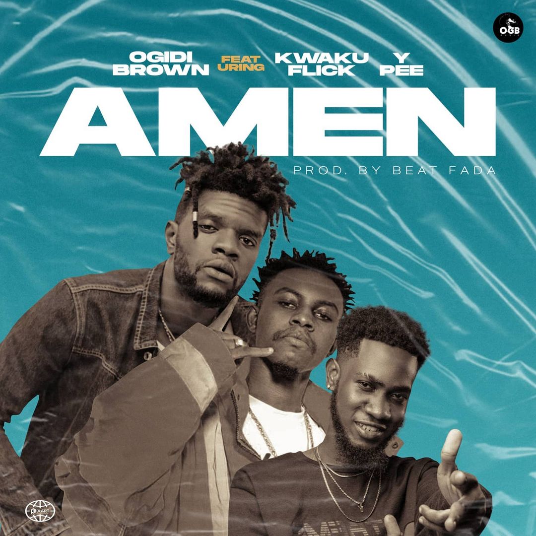 Ogidi Brown - Amen Feat. Kweku Flick x Ypee 1