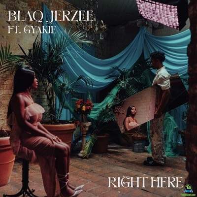 Blaq Jerzee - Right Here Ft Gyakie 1