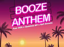 Fuse ODG - Booze Anthem Ft Quamina MP & Kofi Kinaata